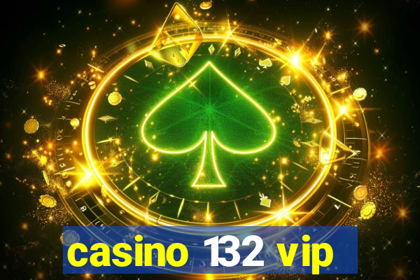 casino 132 vip